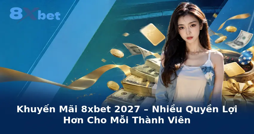 Khuyến Mãi 8xbet – Nhiều Quyền Lợi Hơn Cho Mỗi Thành Viên