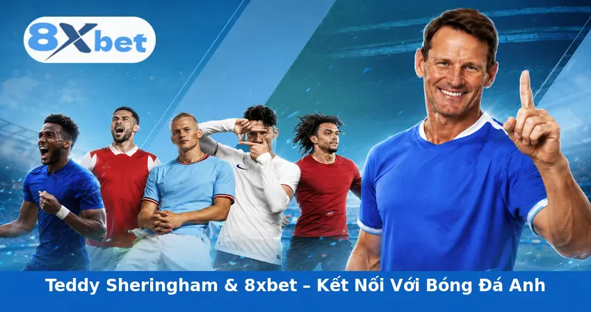Teddy Sheringham & 8xbet – Kết Nối Với Bóng Đá Anh