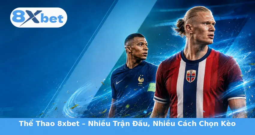 Thể Thao 8xbet – Nhiều Trận Đấu, Nhiều Cách Chọn Kèo