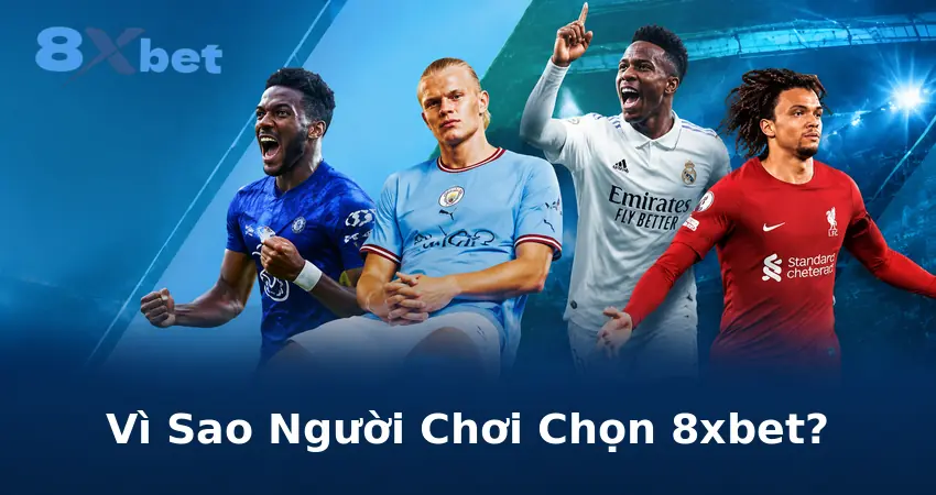 Vì Sao Người Chơi Chọn 8xbet?